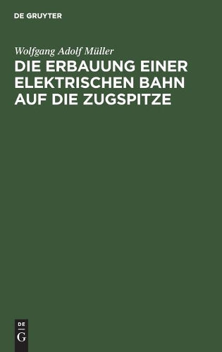Die Erbauung einer elektrischen Bahn auf die Zugspitze (German Edition