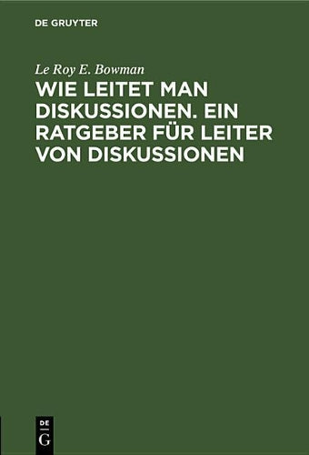 Wie leitet man Diskussionen. Ein Ratgeber für Leiter von Diskussionen: Merksätze für die Praxis (German Edition