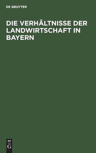 Die Verhältnisse der Landwirtschaft in Bayern: Für die Besucher der Wanderausstellung der deutschen Landwirtschaftsgesellschaft im Jahre 1905 zu München (German Edition