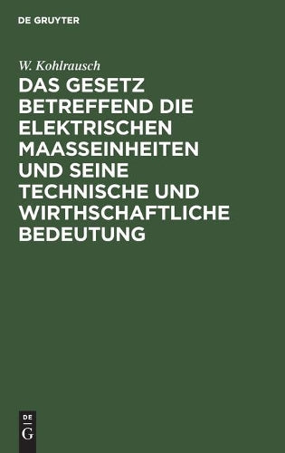 Das Gesetz betreffend die elektrischen Maasseinheiten und seine technische und wirthschaftliche Bedeutung (German Edition
