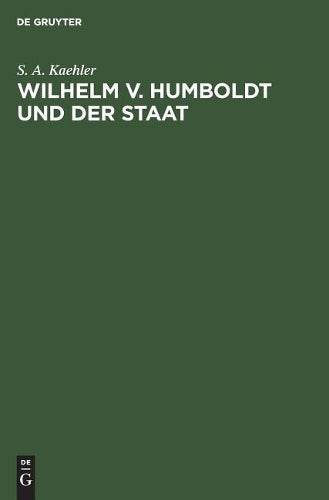 Wilhelm v. Humboldt und der Staat: Ein Beitrag zur Geschichte deutscher Lebensgestaltung um 1800 (German Edition