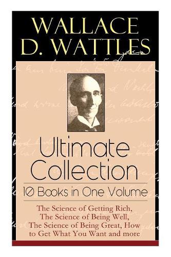 Wallace D. Wattles Ultimate Collection - 10 Books in One Volume