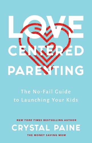 Love–Centered Parenting – The No–Fail Guide to Launching Your Kids