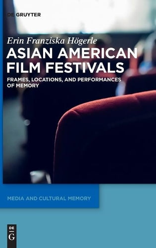 Asian American Film Festivals: Frames, Locations, and Performances of Memory: 28 (Media and Cultural Memory, 28