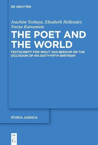 The Poet and the World: Festschrift for Wout van Bekkum on the Occasion of His Sixty-fifth Birthday (Studia Judaica, 107