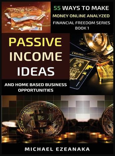 Passive Income Ideas And Home-Based Business Opportunities: 55 Ways To Make Money Online Analyzed (1) (Financial Freedom
