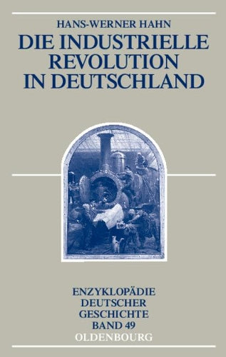 Die Industrielle Revolution in Deutschland (Enzyklopädie deutscher Geschichte, 49) (German Edition