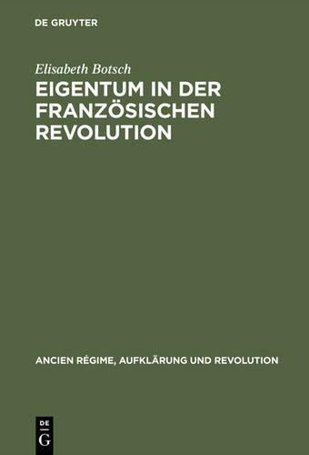Eigentum in der Französischen Revolution: Gesellschaftliche Konflikte und Wandel des sozialen Bewußtseins (Ancien Régime, Aufklärung und Revolution, 22) (German Edition