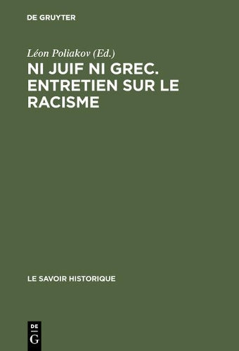 Ni juif ni grec. Entretien sur le racisme: Actes du colloque tenu 16 au 20 juin 1975 au Centre Culturel International de Cerisy - la Salle (Le Savoir Historique, 12) (French Edition