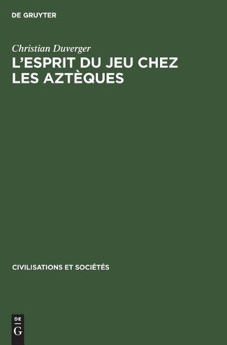 L'esprit du jeu chez les Aztèques (Civilisations et Sociétés, 59) (French Edition