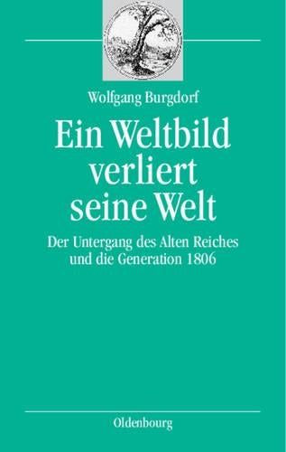 Ein Weltbild verliert seine Welt: Der Untergang des Alten Reiches und die Generation 1806 (bibliothek altes Reich, 2) (German Edition