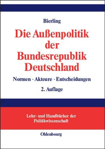 Die Außenpolitik der Bundesrepublik Deutschland: Normen, Akteure, Entscheidungen (Lehr- und Handbücher der Politikwissenschaft) (German Edition