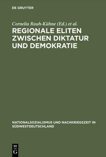 Regionale Eliten zwischen Diktatur und Demokratie: Baden und Württemberg 1930–1952 (Nationalsozialismus und Nachkriegszeit in Südwestdeutschland, 1) (German Edition