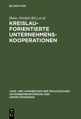 Kreislauforientierte Unternehmenskooperationen: Stoffstrommanagement durch innovative Verwertungsnetze (Lehr- und Handbücher der ökologischen Unternehmensführung und Umweltökonomie) (German Edition
