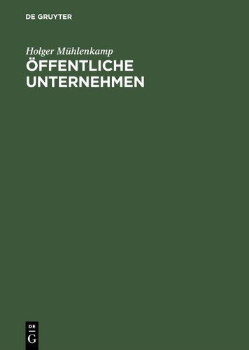 Öffentliche Unternehmen: Einführung unter Berücksichtigung betriebswirtschaftlicher, volkswirtschaftlicher und rechtlicher Aspekte (German Edition