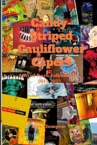 Candy-Striped Cauliflower Capers-A Wyrd-Psych-Folk sampler 2013-2023