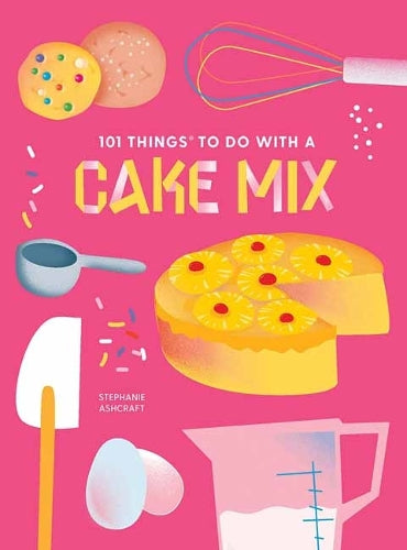 101 Things to Do With a Cake Mix, new edition (101 Cookbooks