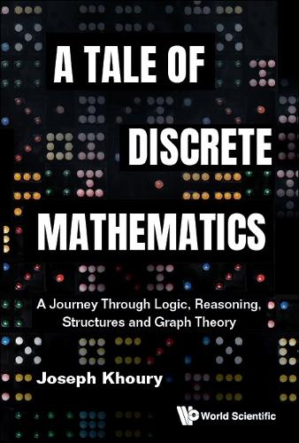 A Tale Of Discrete Mathematics: A Journey Through Logic, Reasoning, Structures And Graph Theory