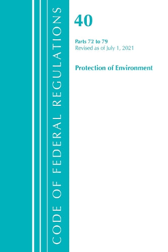 Code of Federal Regulations, Title 40 Protection of the Environment 72-79, Revised as of July 1, 2021