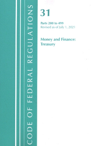Code of Federal Regulations, Title 31 Money and Finance 200-499, Revised as of July 1, 2021