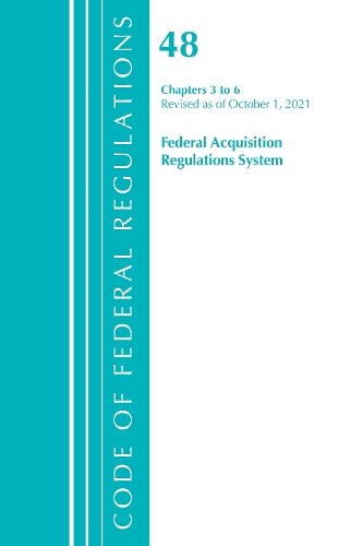 Code of Federal Regulations, Title 48 Federal Acquisition Regulations System Chapters 3-6, Revised as of October 1, 2021