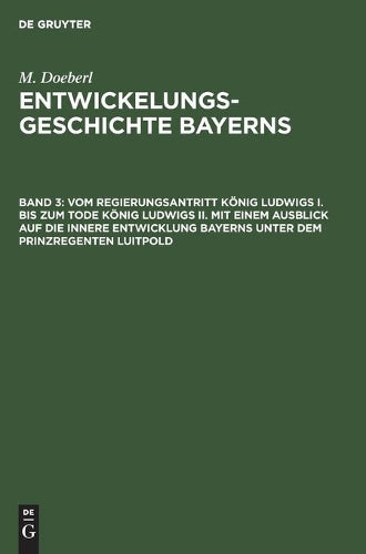 Vom Regierungsantritt König Ludwigs I. bis zum Tode König Ludwigs II. mit einem Ausblick auf die innere Entwicklung Bayerns unter dem Prinzregenten Luitpold (German Edition