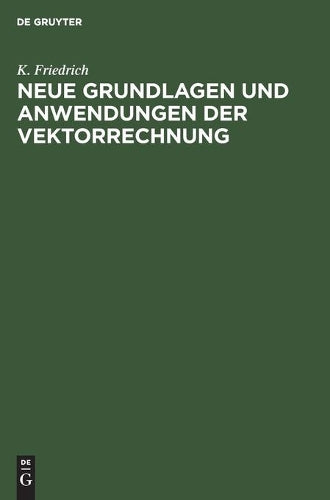 Neue Grundlagen und Anwendungen der Vektorrechnung: Eine Anleitung zum Zahlenrechnen mit Vektoren (insbesondere für Geodäten, Bau-, Maschinen- und ... der technischen Praxis (German Edition
