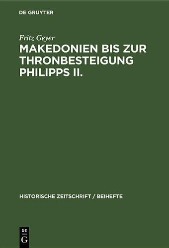 Makedonien bis zur Thronbesteigung Philipps II. (Historische Zeitschrift / Beihefte, 19) (German Edition