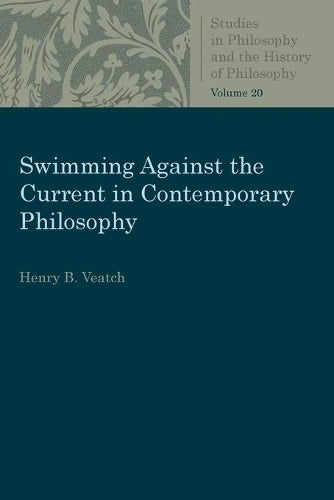 Swimming Against the Current in Contemporary Philosophy: Occasional Essays and Papers (Studies in Philosophy and the History of Philosophy