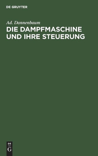 Die Dampfmaschine und ihre Steuerung: Leitfaden zur Einführung in das Studium des Dampfmaschinenbaues auf Grund der Diagramme von Zeuner, Müller und der Schieber-Ellipse (German Edition