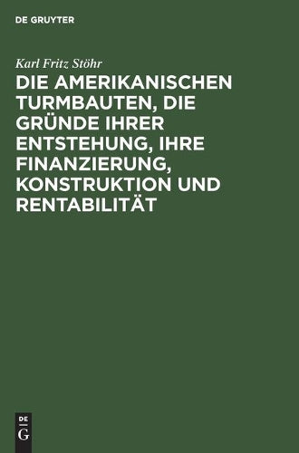 Die amerikanischen Turmbauten, die Gründe ihrer Entstehung, ihre Finanzierung, Konstruktion und Rentabilität (German Edition