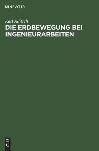Die Erdbewegung bei Ingenieurarbeiten: Unter besonderer Berücksichtigung der ausführlichen Vorarbeiten sowie der Abrechnung für Trassierung von ... und anderen Verkehrswegen (German Edition