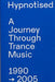 Hypnotised: A Journey Through Trance Music 1990-20