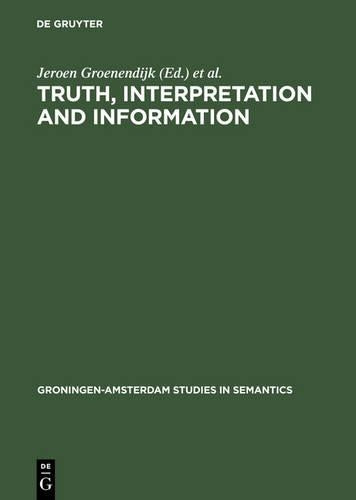 Truth, Interpretation and Information: Selected Papers from the Third Amsterdam Colloquium (Groningen-Amsterdam Studies in Semantics, 2