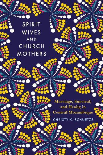 Spirit Wives and Church Mothers: Marriage, Survival, and Healing in Central Mozambique (Women in Africa and the Diaspora