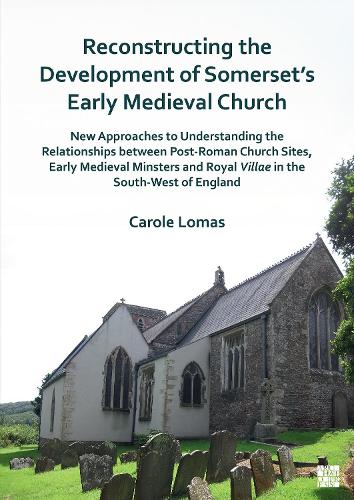 Reconstructing the Development of Somerset’s Early Medieval Church