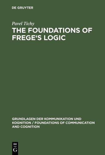The Foundations of Frege's Logic (Foundation of communication) (Grundlagen der Kommunikation und Kognition/Foundations of Communication and Cognition