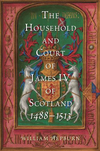 The Household and Court of James IV of Scotland, 1488-1513 (Scottish Historical Review Monograph Second Series