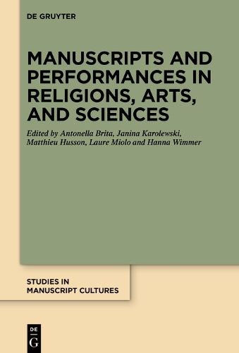 Manuscripts and Performances in Religions, Arts, and Sciences: 36 (Studies in Manuscript Cultures, 36