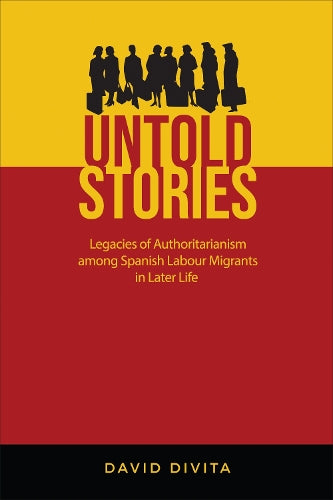 Untold Stories: Legacies of Authoritarianism Among Spanish Labour Migrants in Later Life (Anthropological Horizons