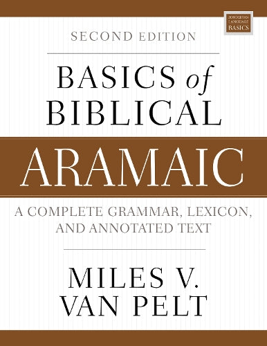 Basics of Biblical Aramaic, Second Edition: Complete Grammar, Lexicon, and Annotated Text (Zondervan Language Basics Series