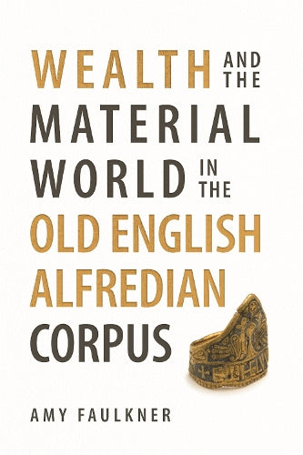 Wealth and the Material World in the Old English Alfredian Corpus: 46 (Anglo-Saxon Studies