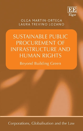 Sustainable Public Procurement of Infrastructure and Human Rights: Beyond Building Green (Corporations, Globalisation and the Law series