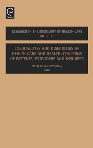 Inequalities and Disparities in Health Care and Health: Concerns of Patients, Providers and Insurers: 25 (Research in the Sociology of Health Care, 25