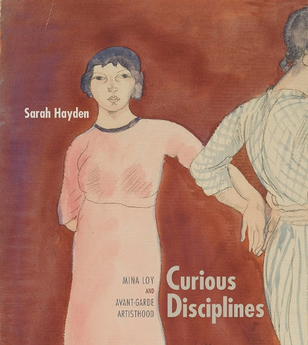 Curious Disciplines: Mina Loy and Avant-Garde Artisthood (Recencies Series: Research and Recovery in Twentieth-Century American Poetics
