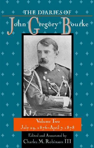 The Diaries of John Gregory Bourke V2; July 29, 1876-April 7, 1878