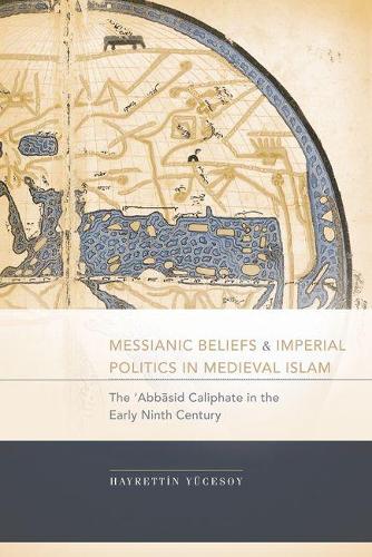 Messianic Beliefs and Imperial Politics in Medieval Islam: The 'Abbasid Caliphate in the Early Ninth Century (Studies in Comparative Religion