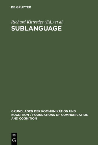 Sublanguage: Studies of Language in Restricted Semantic Domains (Grundlagen der Kommunikation und Kognition / Foundations of Communication and Cognition