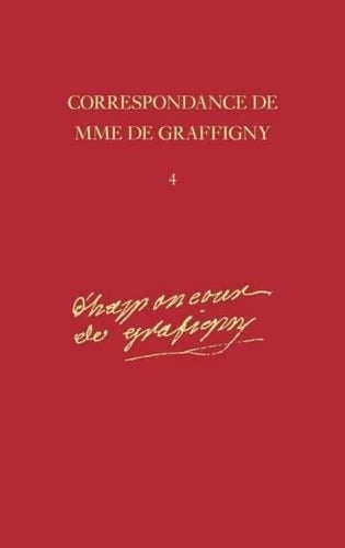 Correspondance: 1742-1744 - Lettres 491-635 v. 4: Tome 4, 30 novembre 1742 - 2 janvier 1744 Lettres 491-635 (Correspondance de Madame de Graffigny