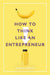 How to Think Like an Entrepreneur